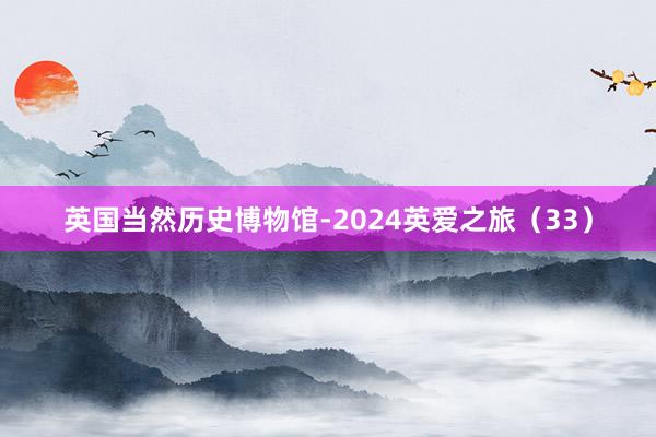 英国当然历史博物馆-2024英爱之旅（33）