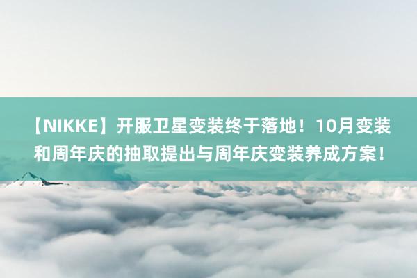 【NIKKE】开服卫星变装终于落地！10月变装和周年庆的抽取提出与周年庆变装养成方案！