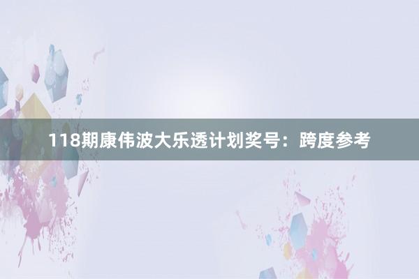 118期康伟波大乐透计划奖号：跨度参考