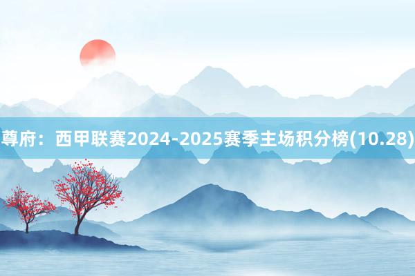 尊府：西甲联赛2024-2025赛季主场积分榜(10.28)