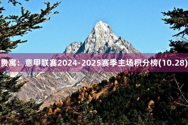 贵寓：意甲联赛2024-2025赛季主场积分榜(10.28)