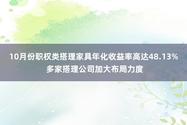 10月份职权类搭理家具年化收益率高达48.13% 多家搭理公司加大布局力度