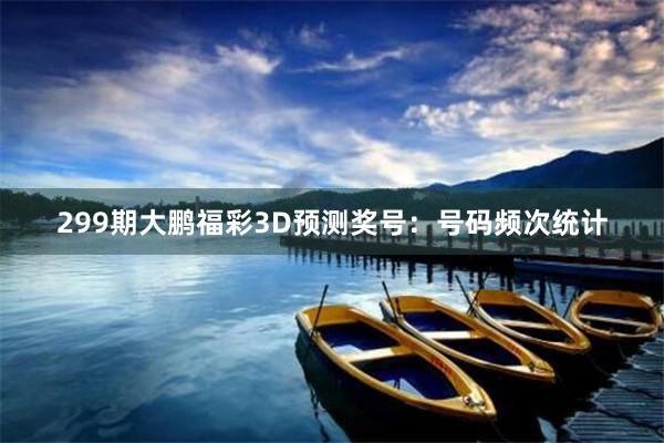 299期龙九福彩3D预测奖号：大小比保举