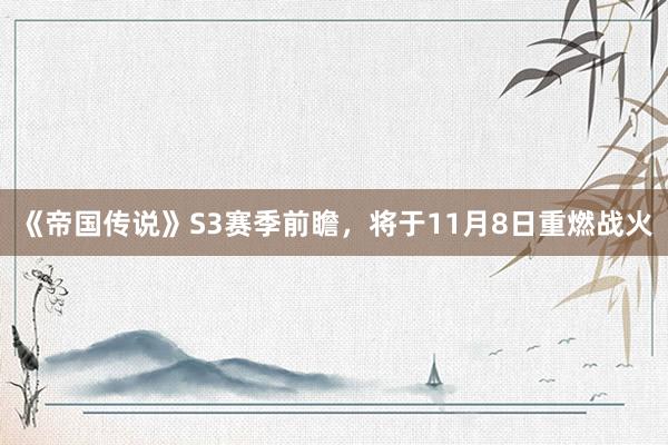 《帝国传说》S3赛季前瞻，将于11月8日重燃战火